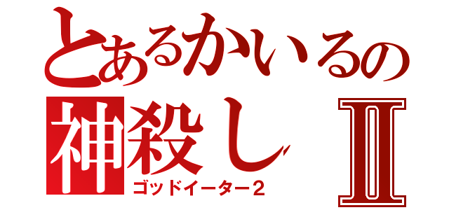 とあるかいるの神殺しⅡ（ゴッドイーター２）