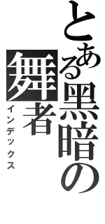 とある黑暗の舞者Ⅱ（インデックス）