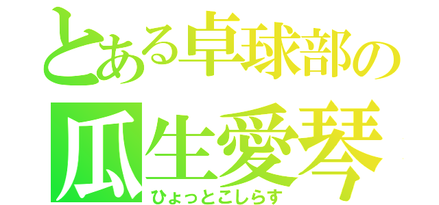 とある卓球部の瓜生愛琴（ひょっとこしらす）