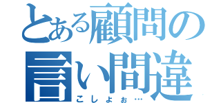 とある顧問の言い間違い（こしょぉ…）