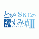 とあるＳＫＥのかすみ草Ⅱ（インデックス）