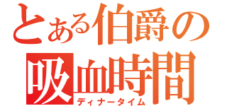 とある伯爵の吸血時間（ディナータイム）