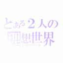 とある２人の理想世界（エンゲージリンク）