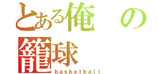 とある俺の籠球（ｂａｓｋｅｔｂａｌｌ）