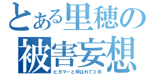 とある里穂の被害妄想（ヒガマーと呼ばれて３年）