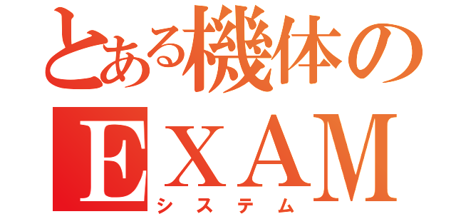 とある機体のＥＸＡＭ（システム）