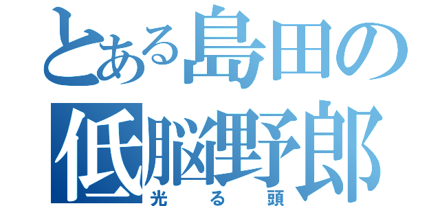 とある島田の低脳野郎（光る頭）