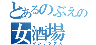 とあるのぶえの女酒場（インデックス）