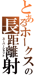 とあるホークスの長距離射撃（ スーパーショット）