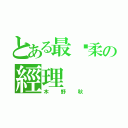 とある最溫柔の經理（木野秋）