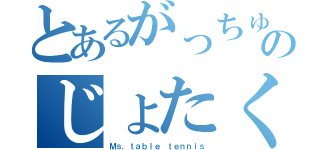 とあるがっちゅーのじょたくぶ！（Ｍｓ．ｔａｂｌｅ ｔｅｎｎｉｓ）