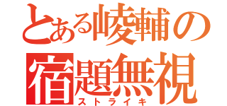 とある崚輔の宿題無視（ストライキ）