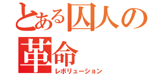 とある囚人の革命（レボリューション）