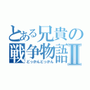 とある兄貴の戦争物語Ⅱ（どっかんどっかん）