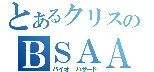 とあるクリスのＢＳＡＡ（バイオ　ハザード）