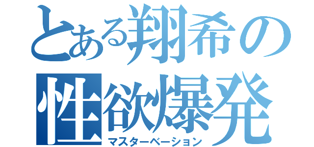 とある翔希の性欲爆発（マスターベーション）