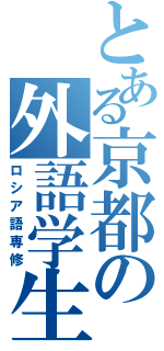 とある京都の外語学生（ロシア語専修）