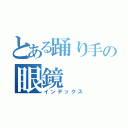 とある踊り手の眼鏡（インデックス）