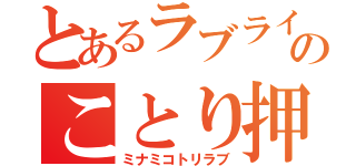 とあるラブライバーのことり押し（ミナミコトリラブ）