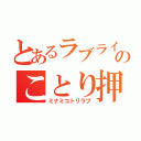 とあるラブライバーのことり押し（ミナミコトリラブ）