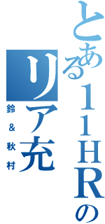 とある１１ＨＲのリア充（鈴＆秋村）