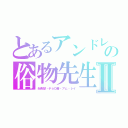 とあるアンドレイ・スミルノフの俗物先生ゴジラボニア　Ⅱ（糸色望・チョロ者・アム・レイ）