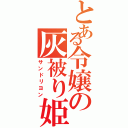 とある令嬢の灰被り姫（サンドリヨン）