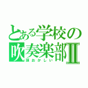 とある学校の吹奏楽部Ⅱ（頭おかしい）