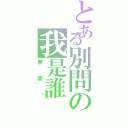 とある別問の我是誰（無愛灬）