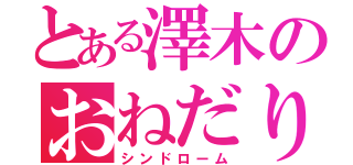 とある澤木のおねだり上手（シンドローム）