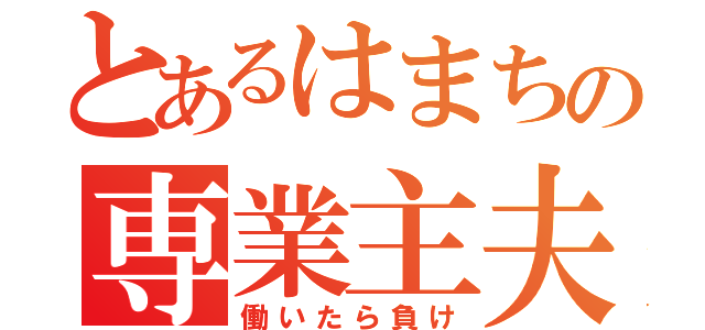 とあるはまちの専業主夫（働いたら負け）