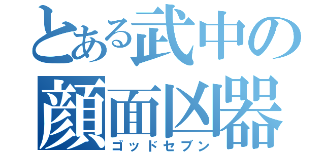 とある武中の顔面凶器（ゴッドセブン）