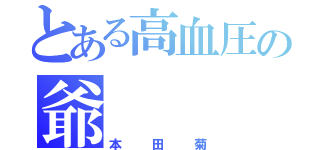 とある高血圧の爺（本田菊）