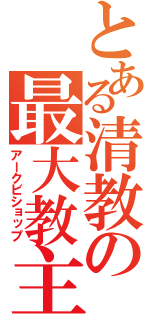 とある清教の最大教主（アークビショップ）