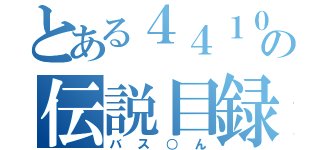 とある４４１０の伝説目録（バス○ん）