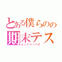 とある僕らのの期末テスト（レッドペーパズ）