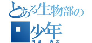 とある生物部の💩少年（内田 爽太）