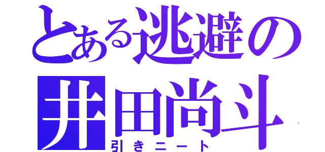 とある逃避の井田尚斗（引きニート）