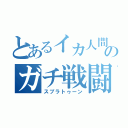 とあるイカ人間のガチ戦闘（スプラトゥーン）