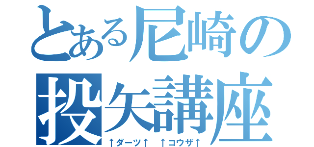 とある尼崎の投矢講座（↑ダーツ↑　↑コウザ↑）