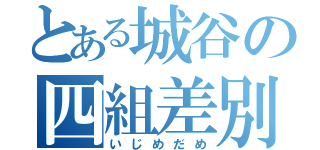 とある城谷の四組差別（いじめだめ）