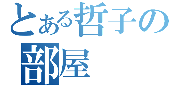 とある哲子の部屋（）