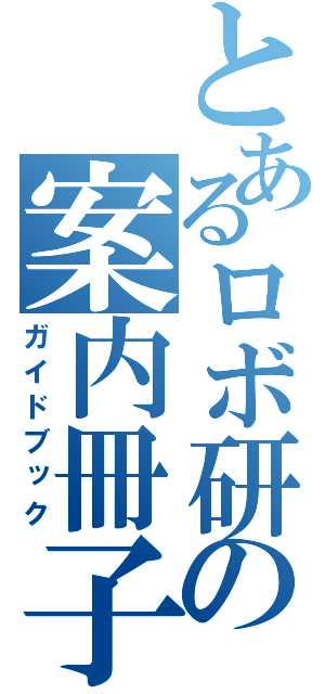 とあるロボ研の案内冊子（ガイドブック）