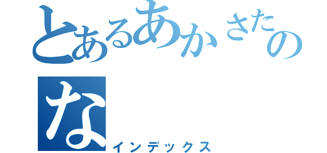 とあるあかさたのな（インデックス）