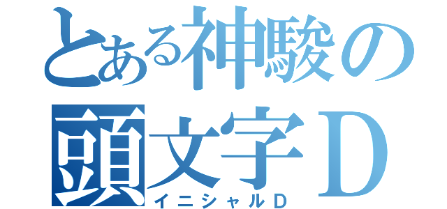 とある神駿の頭文字Ｄ（イニシャルＤ）