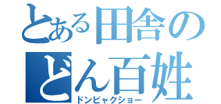 とある田舎のどん百姓（ドンビャクショー）