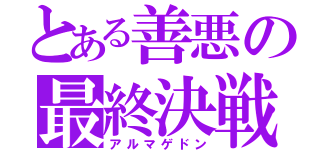 とある善悪の最終決戦（アルマゲドン）