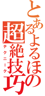 とあるよるほの超絶技巧（テクニーク）