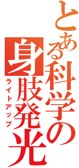 とある科学の身肢発光（ライトアップ）