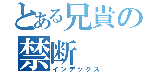 とある兄貴の禁断（インデックス）